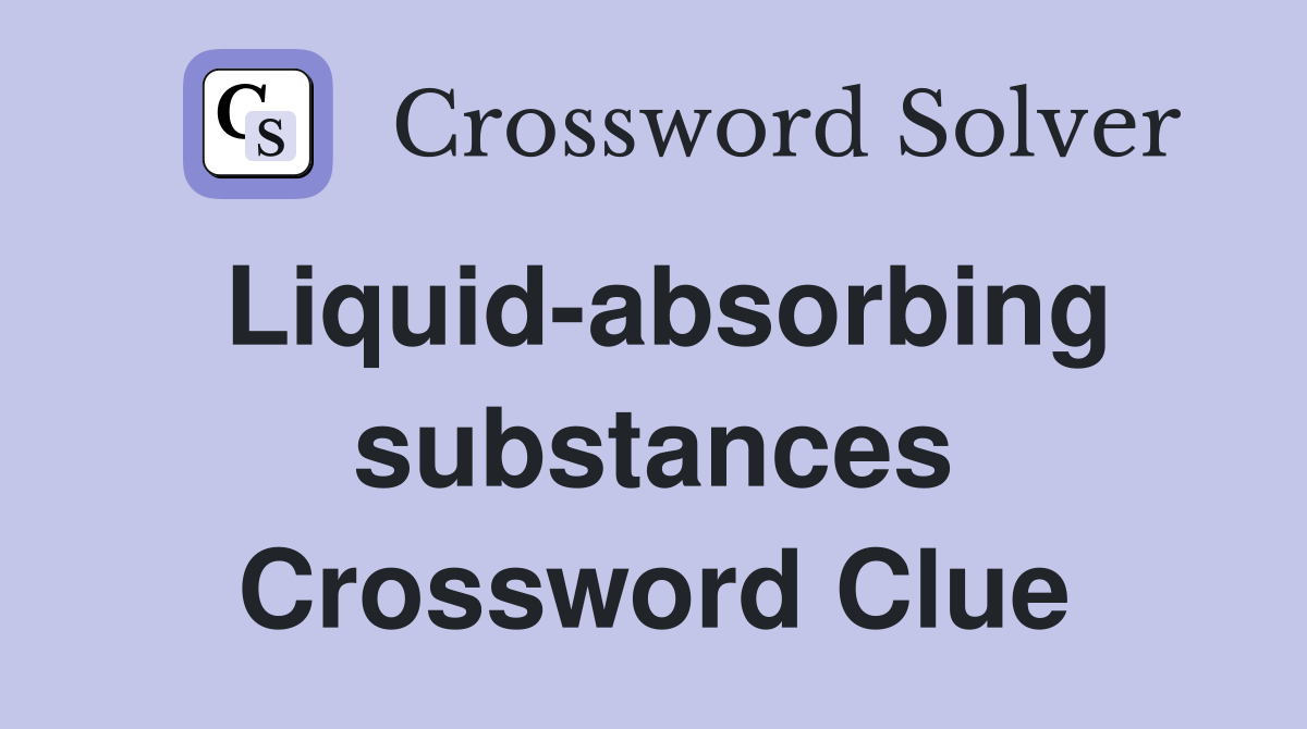 Liquidabsorbing substances Crossword Clue Answers Crossword Solver